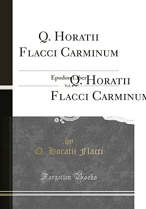 Imagen del vendedor de Q. Horatii Flacci Carminum, Vol. 4: Epodon Liber (Classic Reprint) a la venta por Forgotten Books
