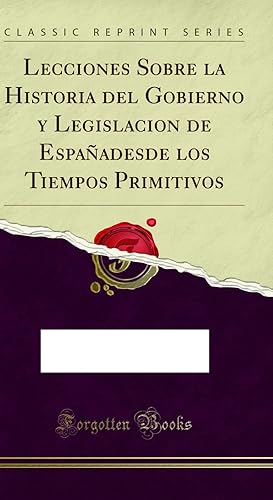 Imagen del vendedor de Lecciones Sobre la Historia del Gobierno y Legislacion de Españadesde los a la venta por Forgotten Books