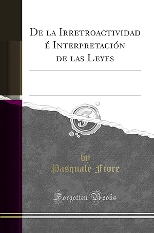 Seller image for De la Irretroactividad  Interpretaci n de las Leyes (Classic Reprint) for sale by Forgotten Books