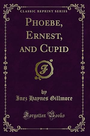 Bild des Verkufers fr Phoebe, Ernest, and Cupid (Classic Reprint) zum Verkauf von Forgotten Books