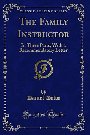 Imagen del vendedor de The Family Instructor: In Three Parts; With a Recommendatory Letter a la venta por Forgotten Books