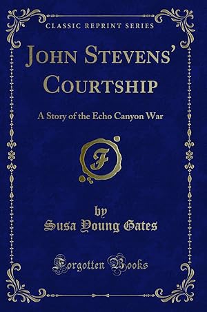 Image du vendeur pour John Stevens' Courtship: A Story of the Echo Canyon War (Classic Reprint) mis en vente par Forgotten Books