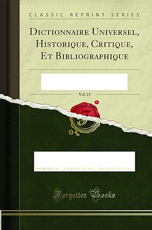 Immagine del venditore per Dictionnaire Universel, Historique, Critique, Et Bibliographique, Vol. 15 venduto da Forgotten Books