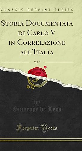 Seller image for Storia Documentata di Carlo V in Correlazione all'Italia, Vol. 1 for sale by Forgotten Books