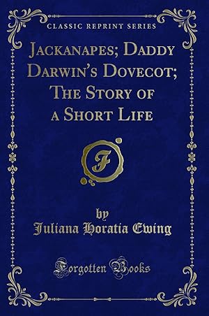 Image du vendeur pour Jackanapes; Daddy Darwin's Dovecot; The Story of a Short Life (Classic Reprint) mis en vente par Forgotten Books