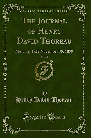Image du vendeur pour The Journal of Henry David Thoreau, Vol. 12: March 2, 1859 November 30, 1859 mis en vente par Forgotten Books
