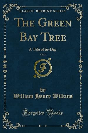 Seller image for The Green Bay Tree, Vol. 3: A Tale of to-Day (Classic Reprint) for sale by Forgotten Books