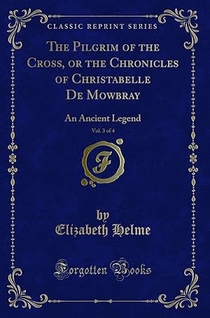 Seller image for The Pilgrim of the Cross, or the Chronicles of Christabelle De Mowbray, Vol for sale by Forgotten Books