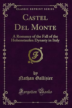 Imagen del vendedor de Castel Del Monte: A Romance of the Fall of the Hohenstaufen Dynasty in Italy a la venta por Forgotten Books