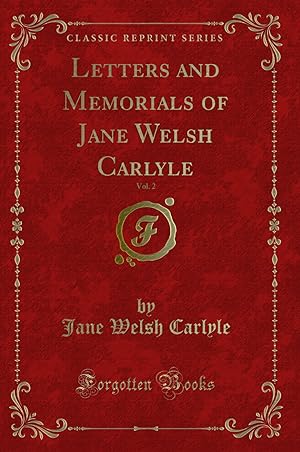 Image du vendeur pour Letters and Memorials of Jane Welsh Carlyle, Vol. 2 (Classic Reprint) mis en vente par Forgotten Books