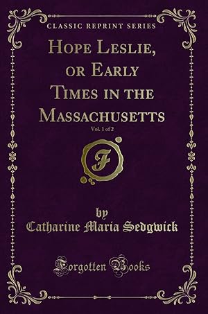 Seller image for Hope Leslie, or Early Times in the Massachusetts, Vol. 1 of 2 (Classic Reprint) for sale by Forgotten Books