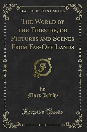 Seller image for The World by the Fireside, or Pictures and Scenes From Far-Off Lands for sale by Forgotten Books