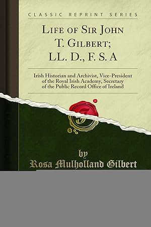 Immagine del venditore per Life of Sir John T. Gilbert; LL. D., F. S. A (Classic Reprint) venduto da Forgotten Books