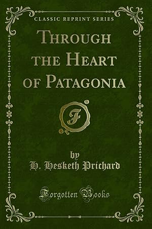 Image du vendeur pour Through the Heart of Patagonia (Classic Reprint) mis en vente par Forgotten Books