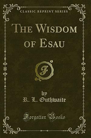 Imagen del vendedor de The Wisdom of Esau (Classic Reprint) a la venta por Forgotten Books