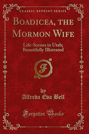 Image du vendeur pour Boadicea, the Mormon Wife: Life-Scenes in Utah; Beautifully Illistrated mis en vente par Forgotten Books