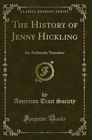 Bild des Verkufers fr The History of Jenny Hickling: An Authentic Narrative (Classic Reprint) zum Verkauf von Forgotten Books