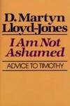 I Am Not Ashamed: Advice to Timothy