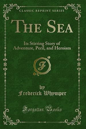 Immagine del venditore per The Sea: Its Stirring Story of Adventure, Peril, and Heroism (Classic Reprint) venduto da Forgotten Books