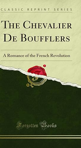 Imagen del vendedor de The Chevalier De Boufflers: A Romance of the French Revolution a la venta por Forgotten Books