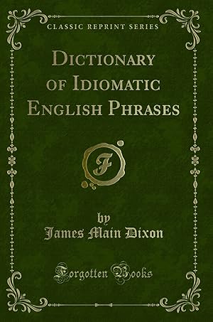 Seller image for Dictionary of Idiomatic English Phrases (Classic Reprint) for sale by Forgotten Books