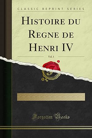 Image du vendeur pour Histoire du Regne de Henri IV, Vol. 1 (Classic Reprint) mis en vente par Forgotten Books