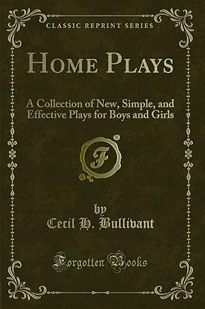 Seller image for Home Plays: A Collection of New, Simple, and Effective Plays for Boys and Girls for sale by Forgotten Books