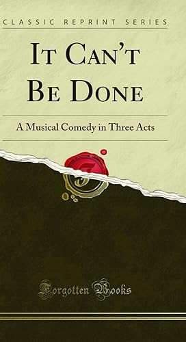 Seller image for It Can't Be Done: A Musical Comedy in Three Acts (Classic Reprint) for sale by Forgotten Books