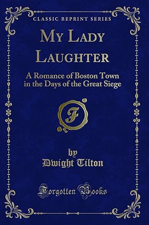 Image du vendeur pour My Lady Laughter: A Romance of Boston Town in the Days of the Great Siege mis en vente par Forgotten Books