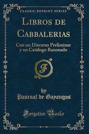 Imagen del vendedor de Libros de Cabbalerias: Con un Discurso Preliminar y un Catlogo Razonado a la venta por Forgotten Books