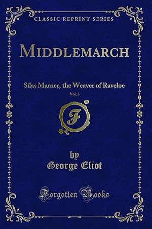 Bild des Verkufers fr Middlemarch, Vol. 3: Silas Marner, the Weaver of Raveloe (Classic Reprint) zum Verkauf von Forgotten Books