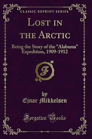 Image du vendeur pour Lost in the Arctic: Being the Story of the "Alabama" Expedition, 1909-1912 mis en vente par Forgotten Books