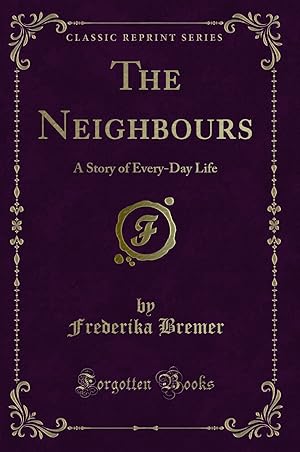 Image du vendeur pour The Neighbours: A Story of Every-Day Life (Classic Reprint) mis en vente par Forgotten Books