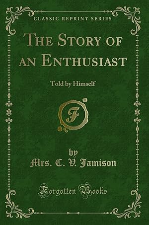 Immagine del venditore per The Story of an Enthusiast: Told by Himself (Classic Reprint) venduto da Forgotten Books