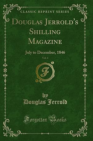 Seller image for Douglas Jerrold's Shilling Magazine, Vol. 4: July to December, 1846 for sale by Forgotten Books