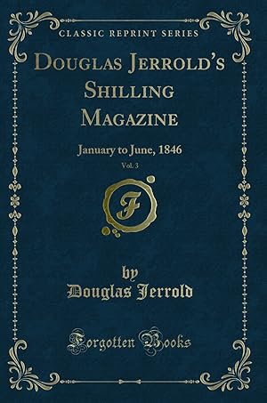 Seller image for Douglas Jerrold's Shilling Magazine, Vol. 3: January to June, 1846 for sale by Forgotten Books