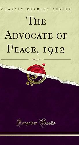 Imagen del vendedor de The Advocate of Peace, 1912, Vol. 74 (Classic Reprint) a la venta por Forgotten Books