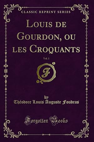 Immagine del venditore per Louis de Gourdon, ou les Croquants, Vol. 1 (Classic Reprint) venduto da Forgotten Books