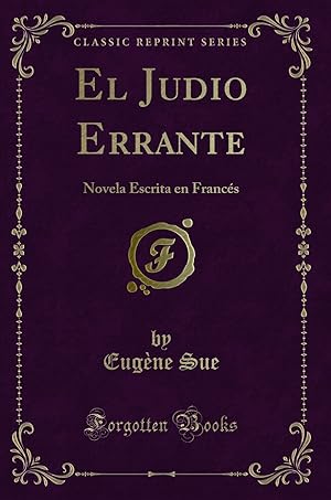 Imagen del vendedor de El Judio Errante: Novela Escrita en Franc s (Classic Reprint) a la venta por Forgotten Books