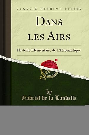 Image du vendeur pour Dans les Airs: Histoire  l mentaire de l'A ronautique (Classic Reprint) mis en vente par Forgotten Books