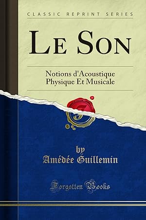 Image du vendeur pour Le Son: Notions d'Acoustique Physique Et Musicale (Classic Reprint) mis en vente par Forgotten Books