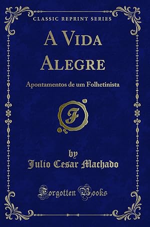 Imagen del vendedor de A Vida Alegre: Apontamentos de um Folhetinista (Classic Reprint) a la venta por Forgotten Books