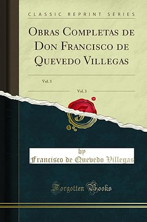Imagen del vendedor de Obras Completas de Don Francisco de Quevedo Villegas, Vol. 3 (Classic Reprint) a la venta por Forgotten Books