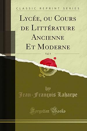 Seller image for Lyc e, ou Cours de Litt rature Ancienne Et Moderne, Vol. 9 (Classic Reprint) for sale by Forgotten Books