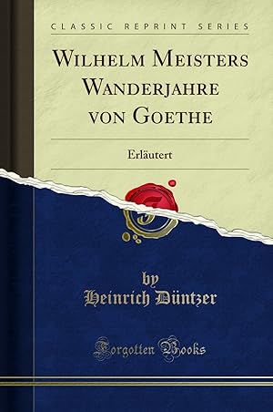 Imagen del vendedor de Wilhelm Meisters Wanderjahre von Goethe: Erläutert (Classic Reprint) a la venta por Forgotten Books