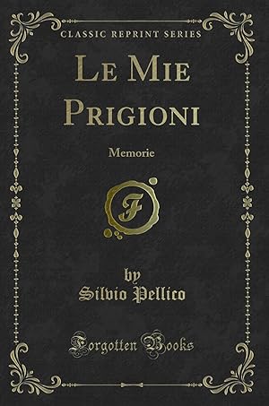Immagine del venditore per Le Mie Prigioni: Memorie (Classic Reprint) venduto da Forgotten Books
