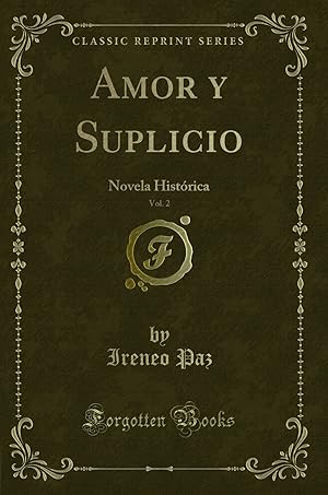 Seller image for Amor y Suplicio, Vol. 2: Novela Hist rica (Classic Reprint) for sale by Forgotten Books