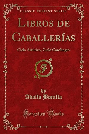 Seller image for Libros de Caballeras: Ciclo Artúrico, Ciclo Carolingio (Classic Reprint) for sale by Forgotten Books