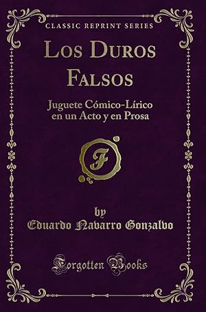 Imagen del vendedor de Los Duros Falsos: Juguete C mico-Lrico en un Acto y en Prosa (Classic Reprint) a la venta por Forgotten Books