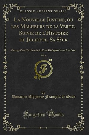 Image du vendeur pour La Nouvelle Justine, ou les Malheurs de la Vertu, Suivie de l'Histoire de mis en vente par Forgotten Books